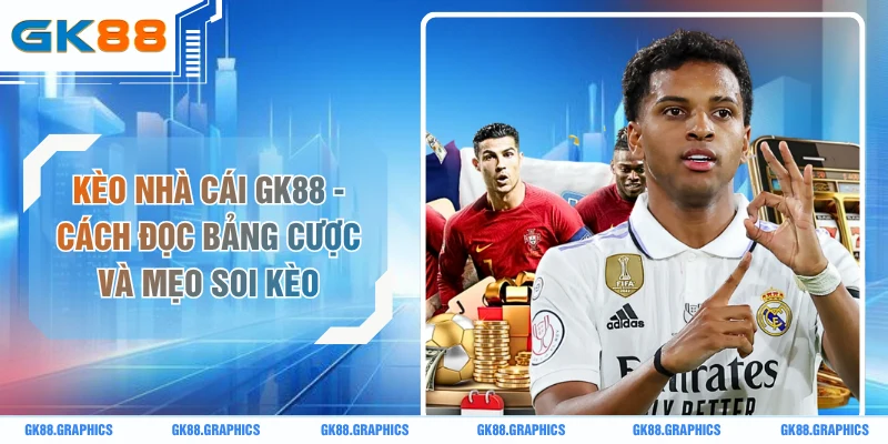 Kèo Nhà Cái GK88 - Cách Đọc Bảng Cược Và Mẹo Soi Kèo